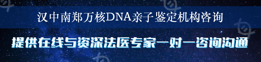汉中南郑万核DNA亲子鉴定机构咨询